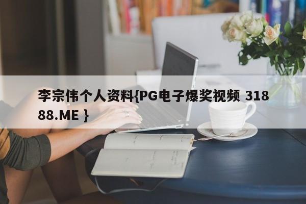 李宗伟个人资料{PG电子爆奖视频 31888.ME }