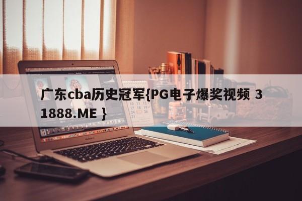 广东cba历史冠军{PG电子爆奖视频 31888.ME }