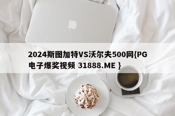 2024斯图加特VS沃尔夫500网{PG电子爆奖视频 31888.ME }