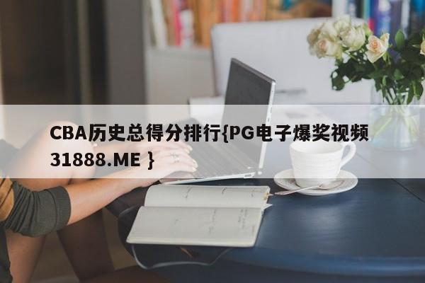 CBA历史总得分排行{PG电子爆奖视频 31888.ME }