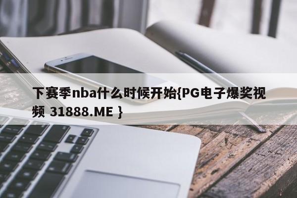 下赛季nba什么时候开始{PG电子爆奖视频 31888.ME }