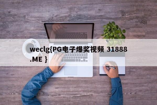 weclg{PG电子爆奖视频 31888.ME }