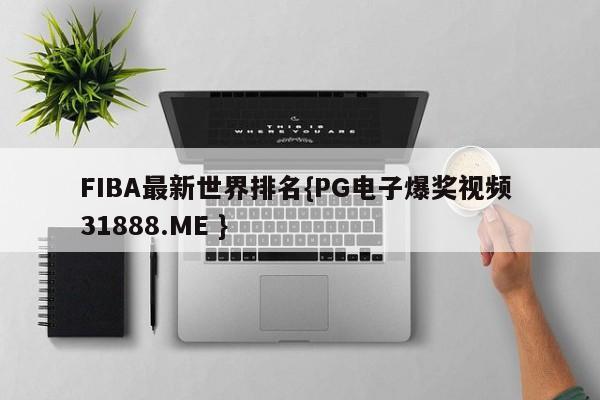 FIBA最新世界排名{PG电子爆奖视频 31888.ME }