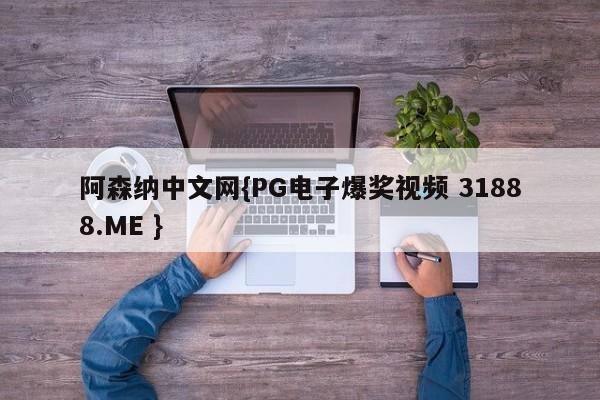 阿森纳中文网{PG电子爆奖视频 31888.ME }