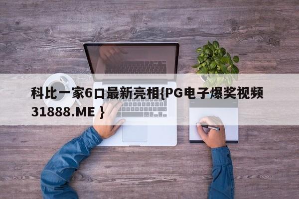 科比一家6口最新亮相{PG电子爆奖视频 31888.ME }