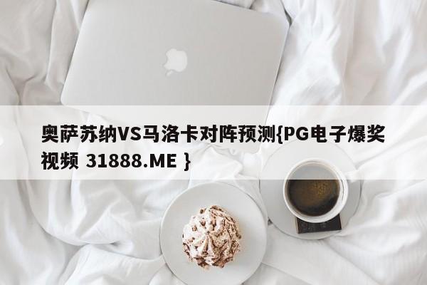 奥萨苏纳VS马洛卡对阵预测{PG电子爆奖视频 31888.ME }