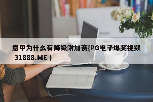 意甲为什么有降级附加赛{PG电子爆奖视频 31888.ME }