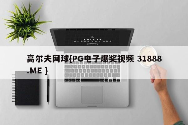 高尔夫网球{PG电子爆奖视频 31888.ME }