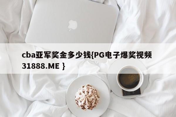 cba亚军奖金多少钱{PG电子爆奖视频 31888.ME }
