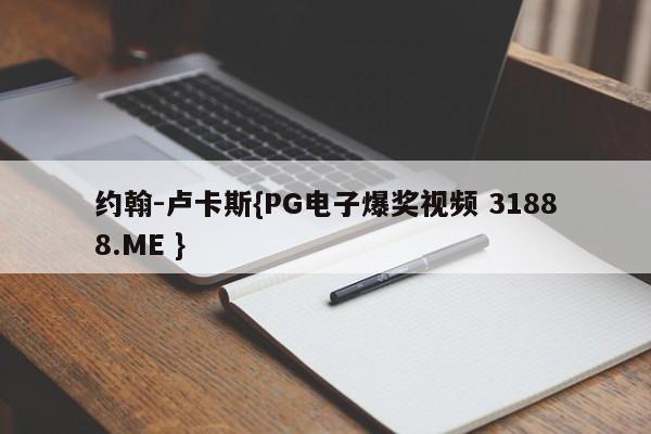 约翰-卢卡斯{PG电子爆奖视频 31888.ME }