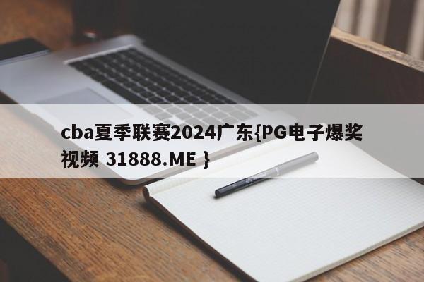 cba夏季联赛2024广东{PG电子爆奖视频 31888.ME }