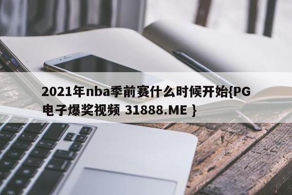 2021年nba季前赛什么时候开始{PG电子爆奖视频 31888.ME }