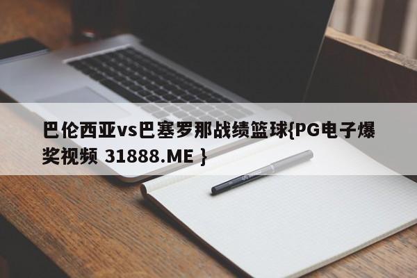巴伦西亚vs巴塞罗那战绩篮球{PG电子爆奖视频 31888.ME }