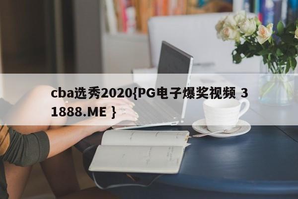 cba选秀2020{PG电子爆奖视频 31888.ME }