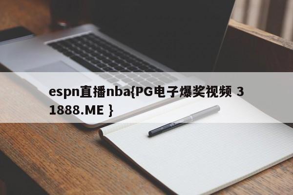 espn直播nba{PG电子爆奖视频 31888.ME }